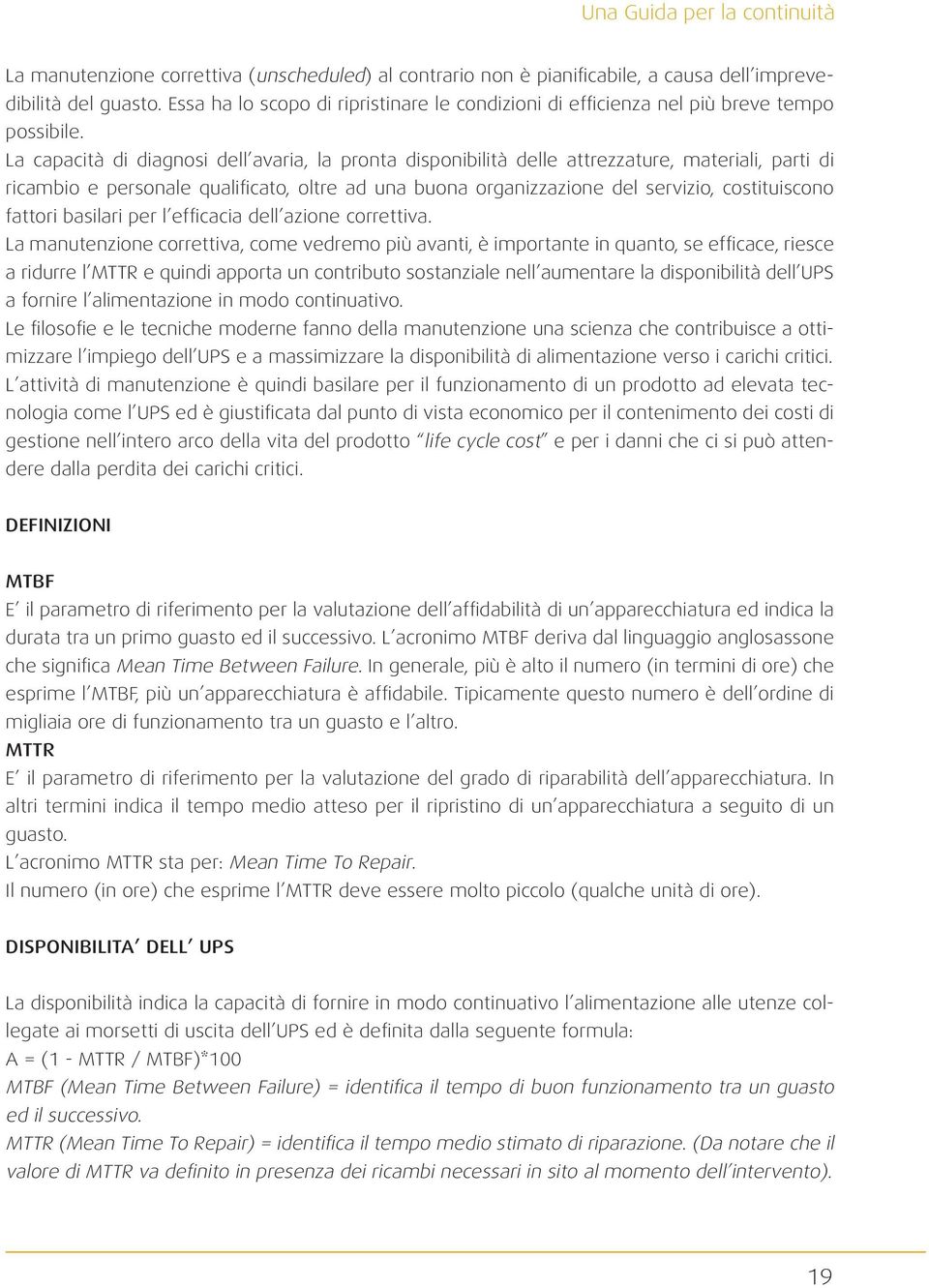 La capacità di diagnosi dell avaria, la pronta disponibilità delle attrezzature, materiali, parti di ricambio e personale qualificato, oltre ad una buona organizzazione del servizio, costituiscono