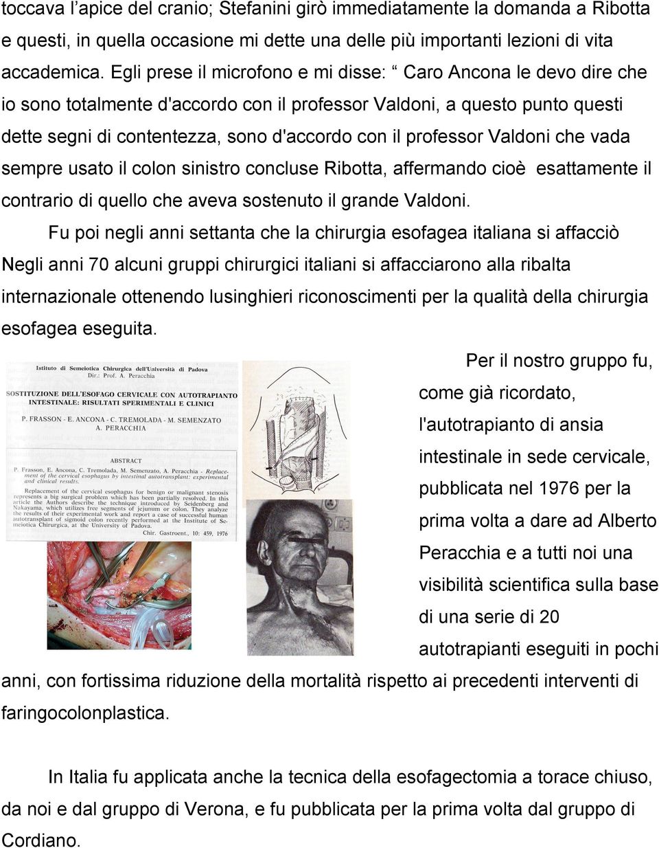 professor Valdoni che vada sempre usato il colon sinistro concluse Ribotta, affermando cioè esattamente il contrario di quello che aveva sostenuto il grande Valdoni.