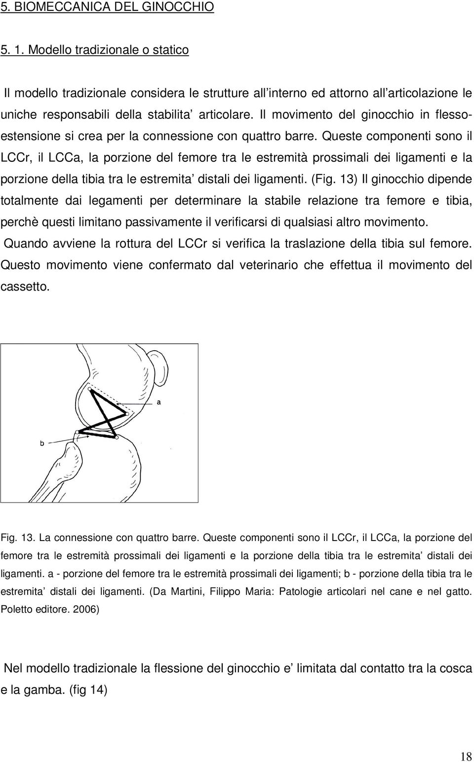 Il movimento del ginocchio in flessoestensione si crea per la connessione con quattro barre.