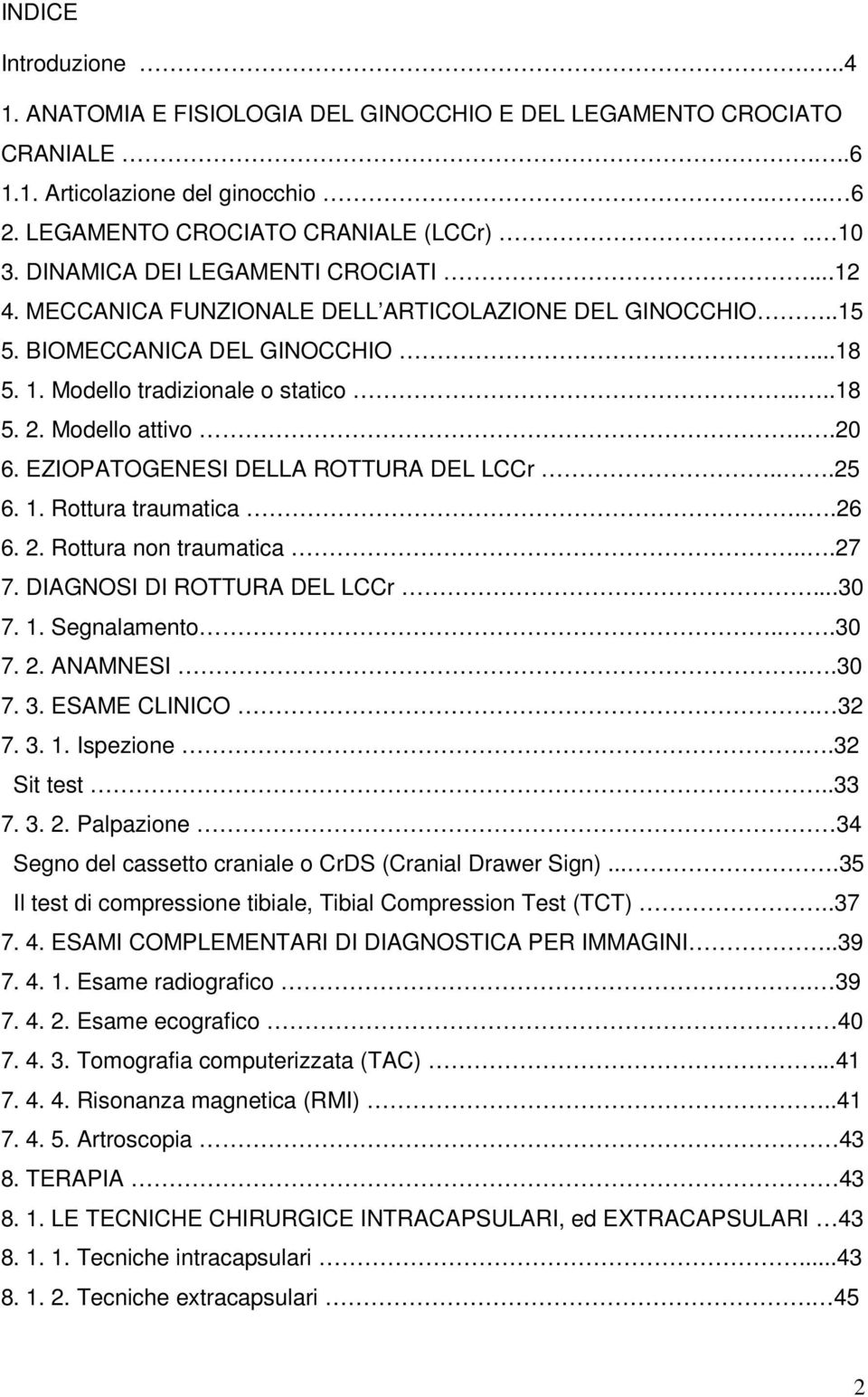 ..20 6. EZIOPATOGENESI DELLA ROTTURA DEL LCCr...25 6. 1. Rottura traumatica...26 6. 2. Rottura non traumatica...27 7. DIAGNOSI DI ROTTURA DEL LCCr...30 7. 1. Segnalamento...30 7. 2. ANAMNESI...30 7. 3.