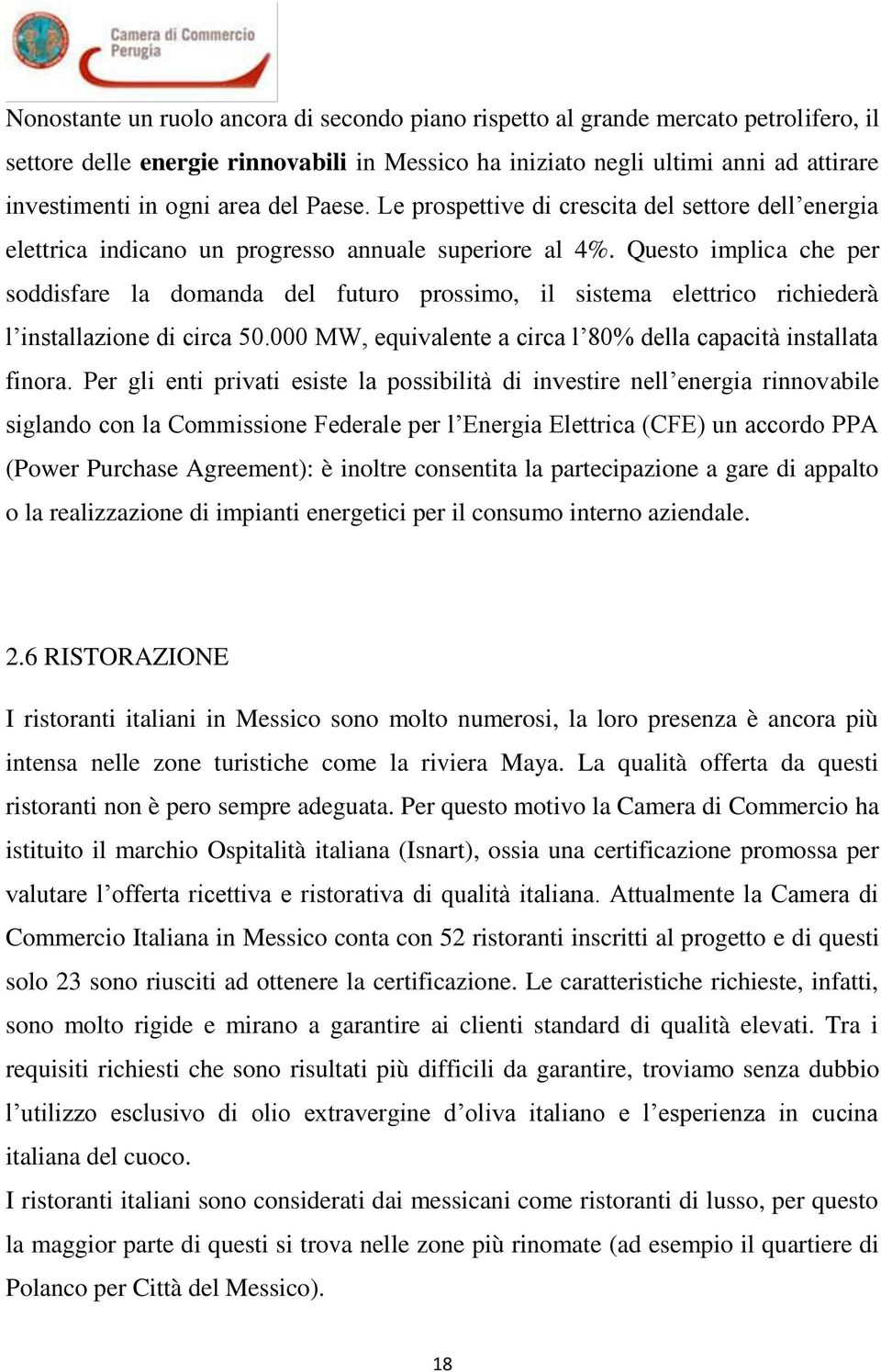 Questo implica che per soddisfare la domanda del futuro prossimo, il sistema elettrico richiederà l installazione di circa 50.000 MW, equivalente a circa l 80% della capacità installata finora.