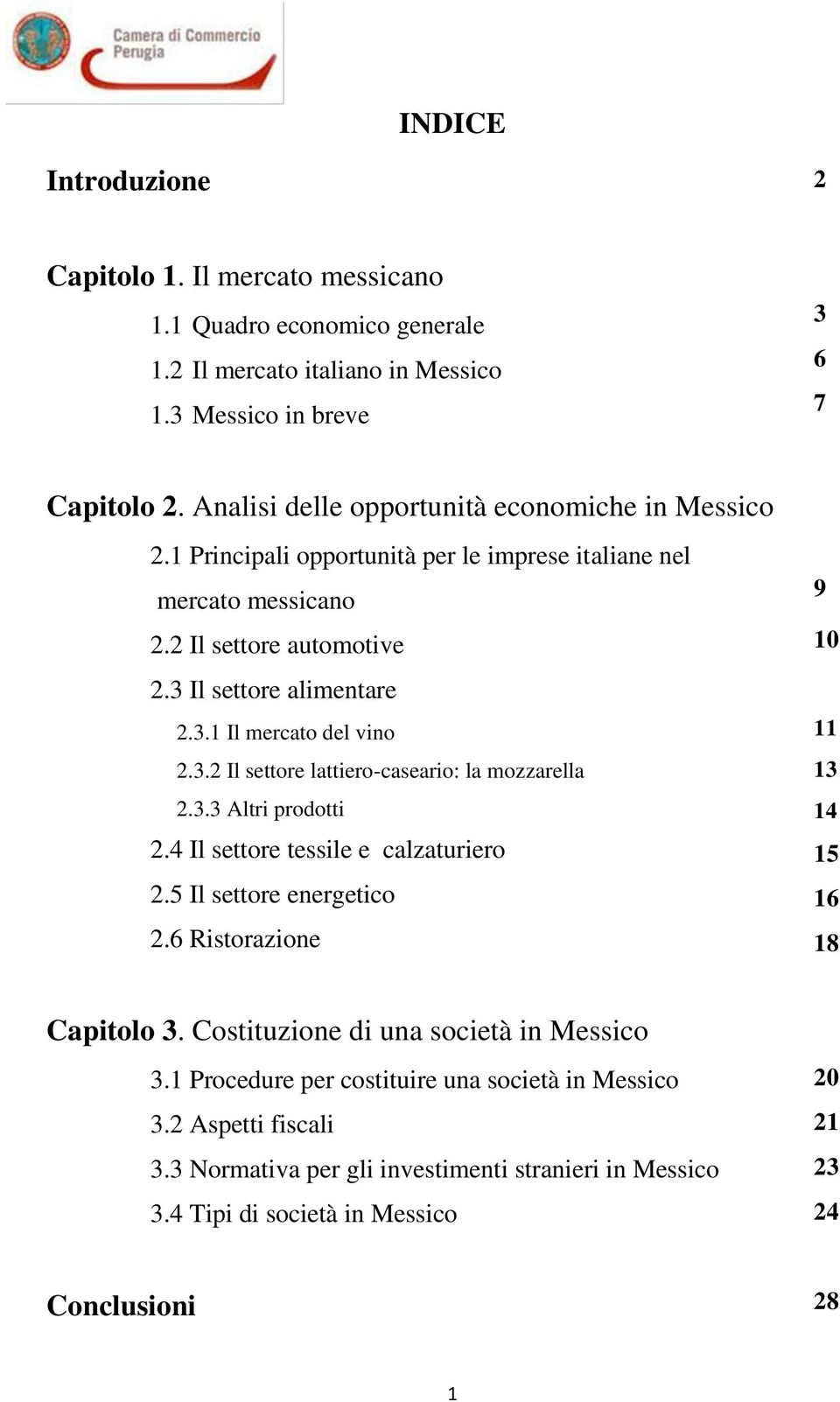 3.2 Il settore lattiero-caseario: la mozzarella 2.3.3 Altri prodotti 2.4 Il settore tessile e calzaturiero 2.5 Il settore energetico 2.6 Ristorazione 9 10 11 13 14 15 16 18 Capitolo 3.