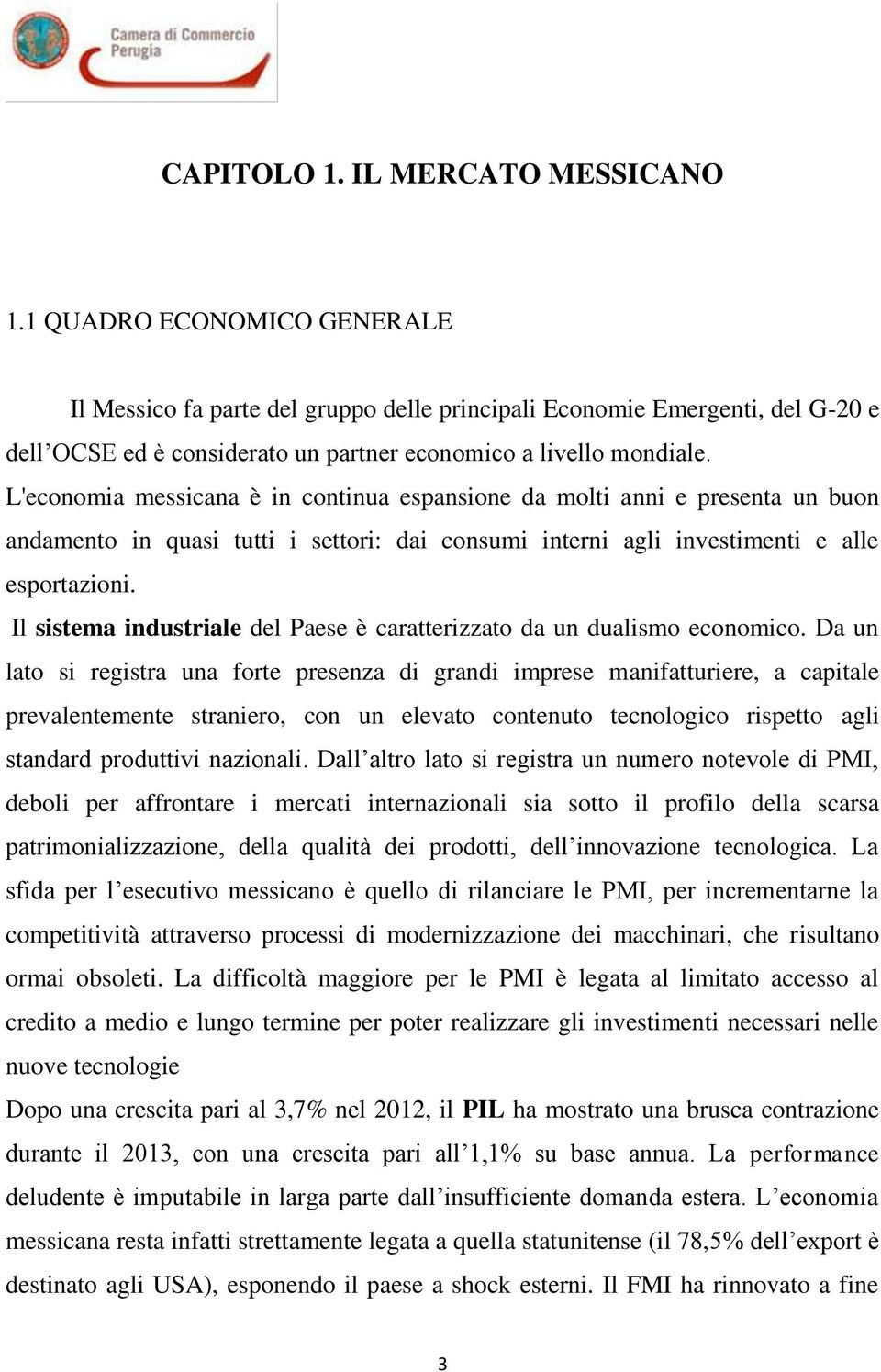 L'economia messicana è in continua espansione da molti anni e presenta un buon andamento in quasi tutti i settori: dai consumi interni agli investimenti e alle esportazioni.