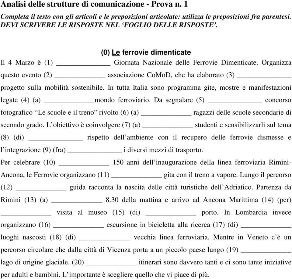 Organizza questo evento (2) associazione CoMoD, che ha elaborato (3) progetto sulla mobilità sostenibile. In tutta Italia sono programma gite, mostre e manifestazioni legate (4) (a) mondo ferroviario.