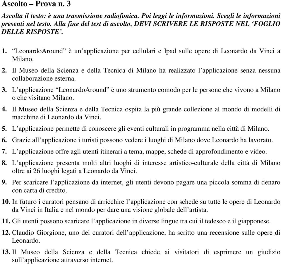 Il Museo della Scienza e della Tecnica di Milano ha realizzato l applicazione senza nessuna collaborazione esterna. 3.