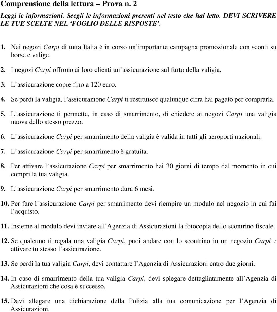 L assicurazione copre fino a 120 euro. 4. Se perdi la valigia, l assicurazione Carpi ti restituisce qualunque cifra hai pagato per comprarla. 5.