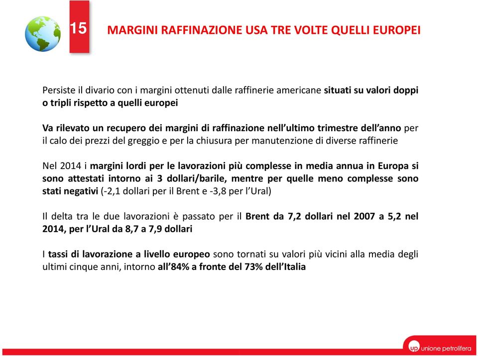 lavorazioni più complesse in media annua in Europa si sono attestati intorno ai 3 dollari/barile, mentre per quelle meno complesse sono stati negativi ( 2,1 dollari per il Brent e 3,8 per l Ural) Il