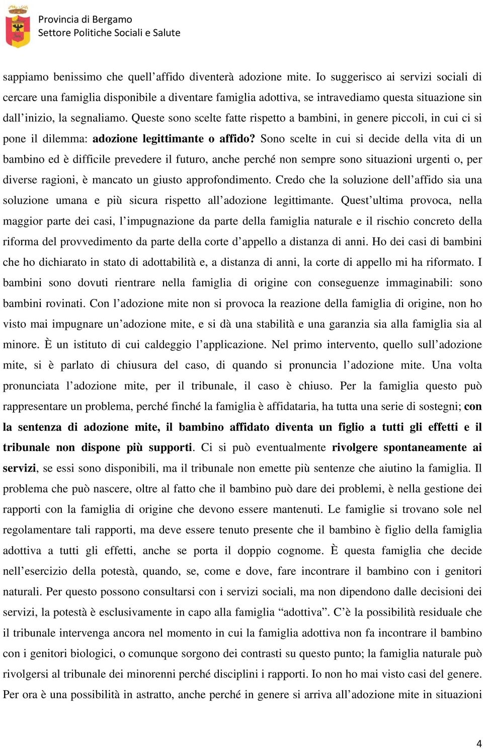 Queste sono scelte fatte rispetto a bambini, in genere piccoli, in cui ci si pone il dilemma: adozione legittimante o affido?