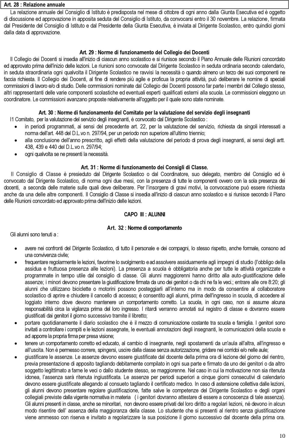 La relazione, firmata dal Presidente del Consiglio di Istituto e dal Presidente della Giunta Esecutiva, è inviata al Dirigente Scolastico, entro quindici giorni dalla data di approvazione. Art.