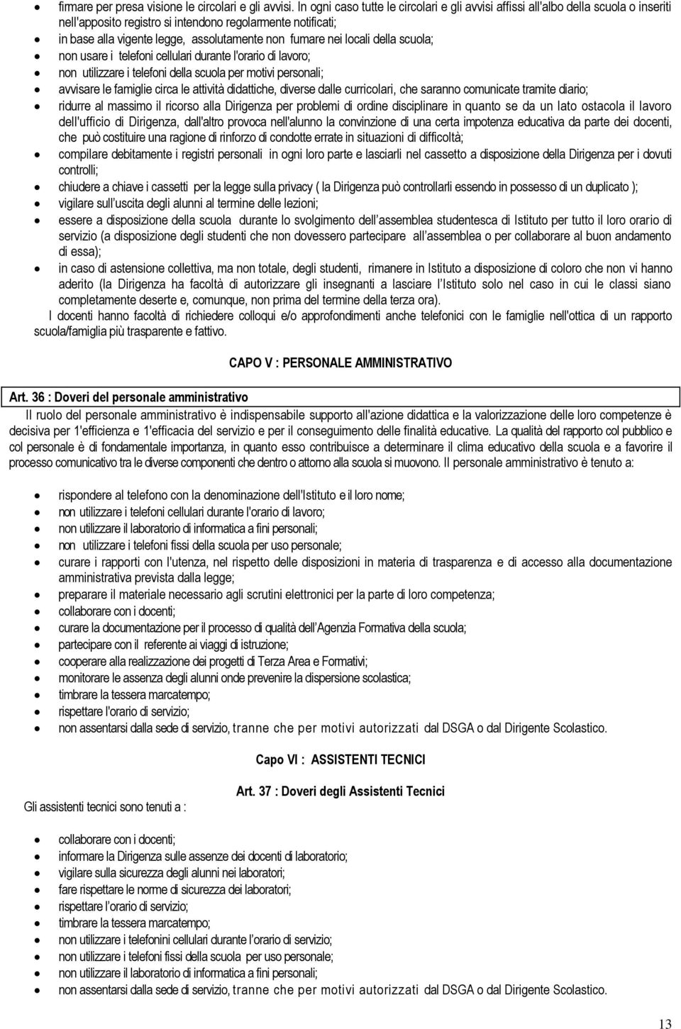 nei locali della scuola; non usare i telefoni cellulari durante l'orario di lavoro; non utilizzare i telefoni della scuola per motivi personali; avvisare le famiglie circa le attività didattiche,