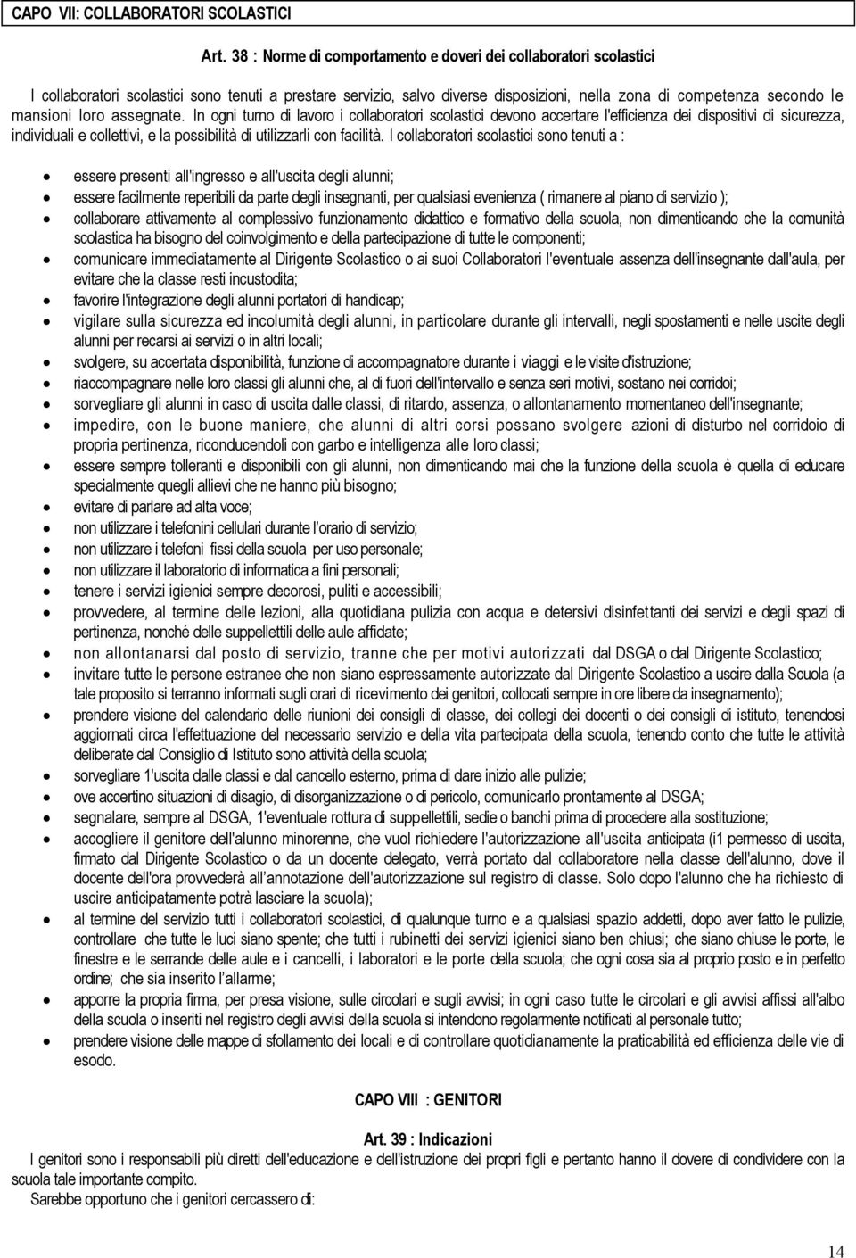 loro assegnate. In ogni turno di lavoro i collaboratori scolastici devono accertare l'efficienza dei dispositivi di sicurezza, individuali e collettivi, e la possibilità di utilizzarli con facilità.