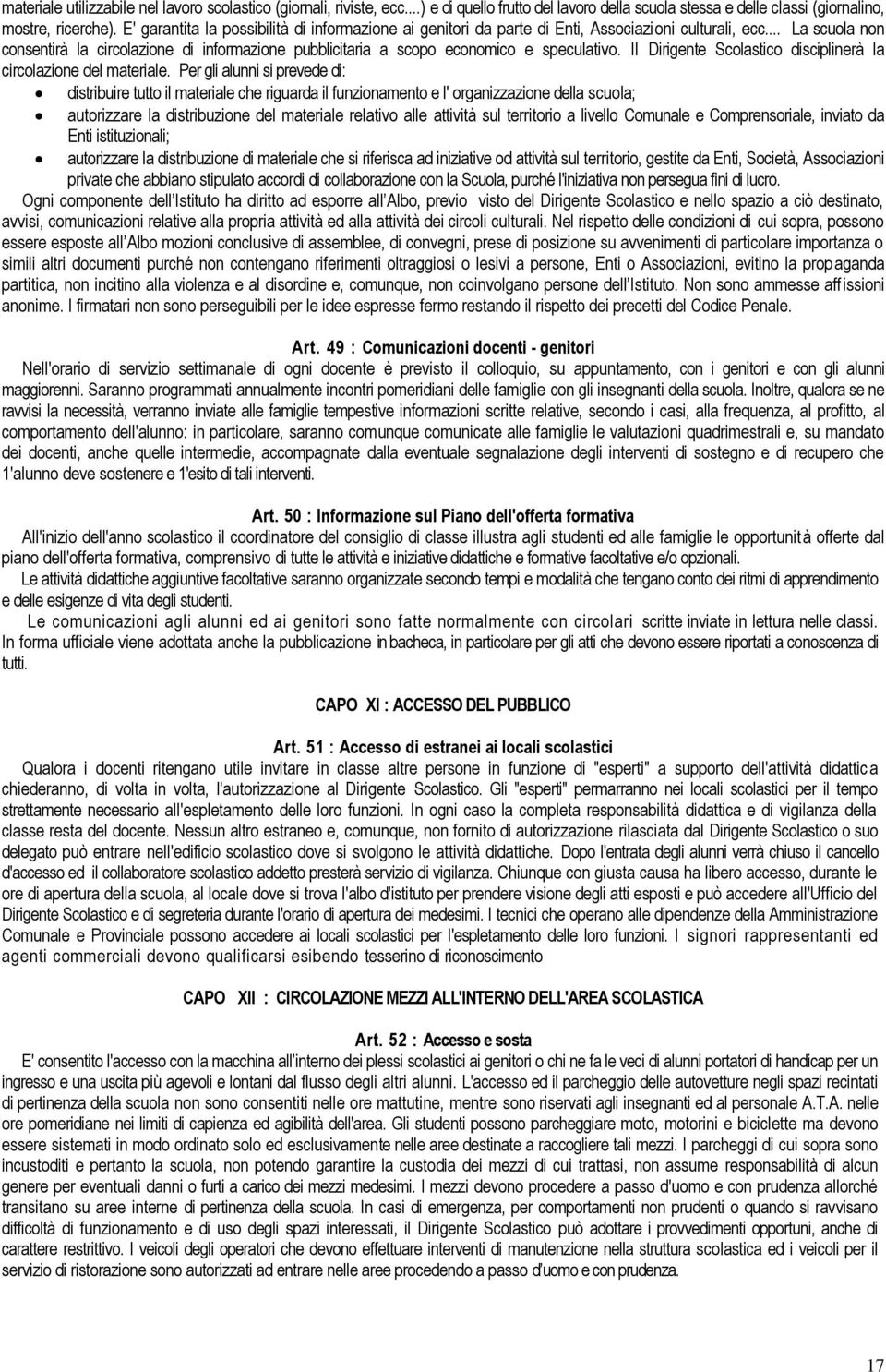 .. La scuola non consentirà la circolazione di informazione pubblicitaria a scopo economico e speculativo. II Dirigente Scolastico disciplinerà la circolazione del materiale.