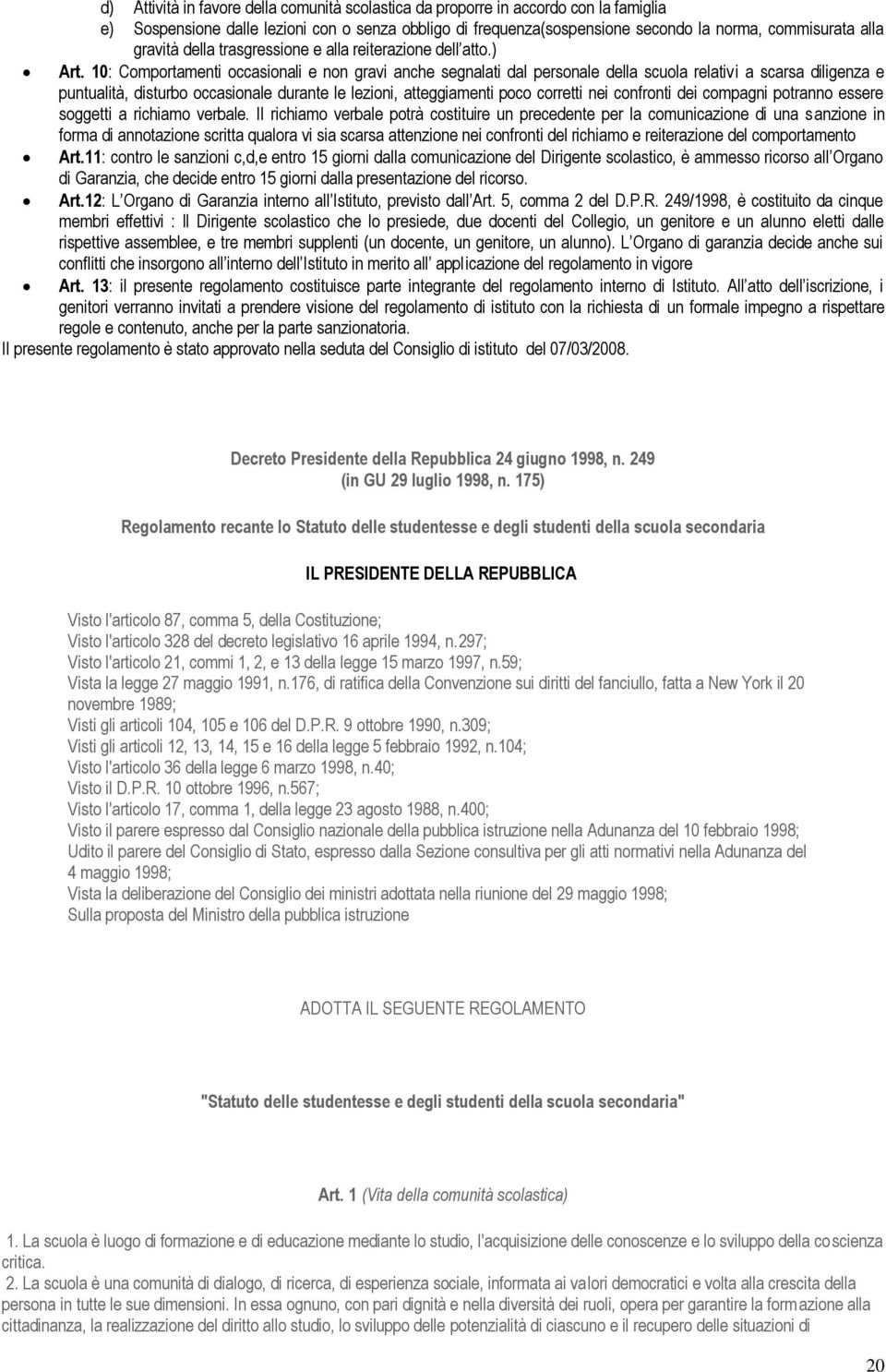 10: Comportamenti occasionali e non gravi anche segnalati dal personale della scuola relativi a scarsa diligenza e puntualità, disturbo occasionale durante le lezioni, atteggiamenti poco corretti nei