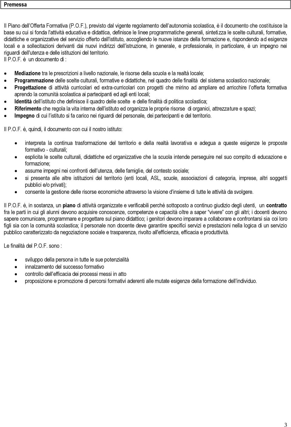 ), previsto dal vigente regolamento dell autonomia scolastica, è il documento che cost ituisce la base su cui si fonda l'attività educativa e didattica, definisce le linee programmatiche generali,