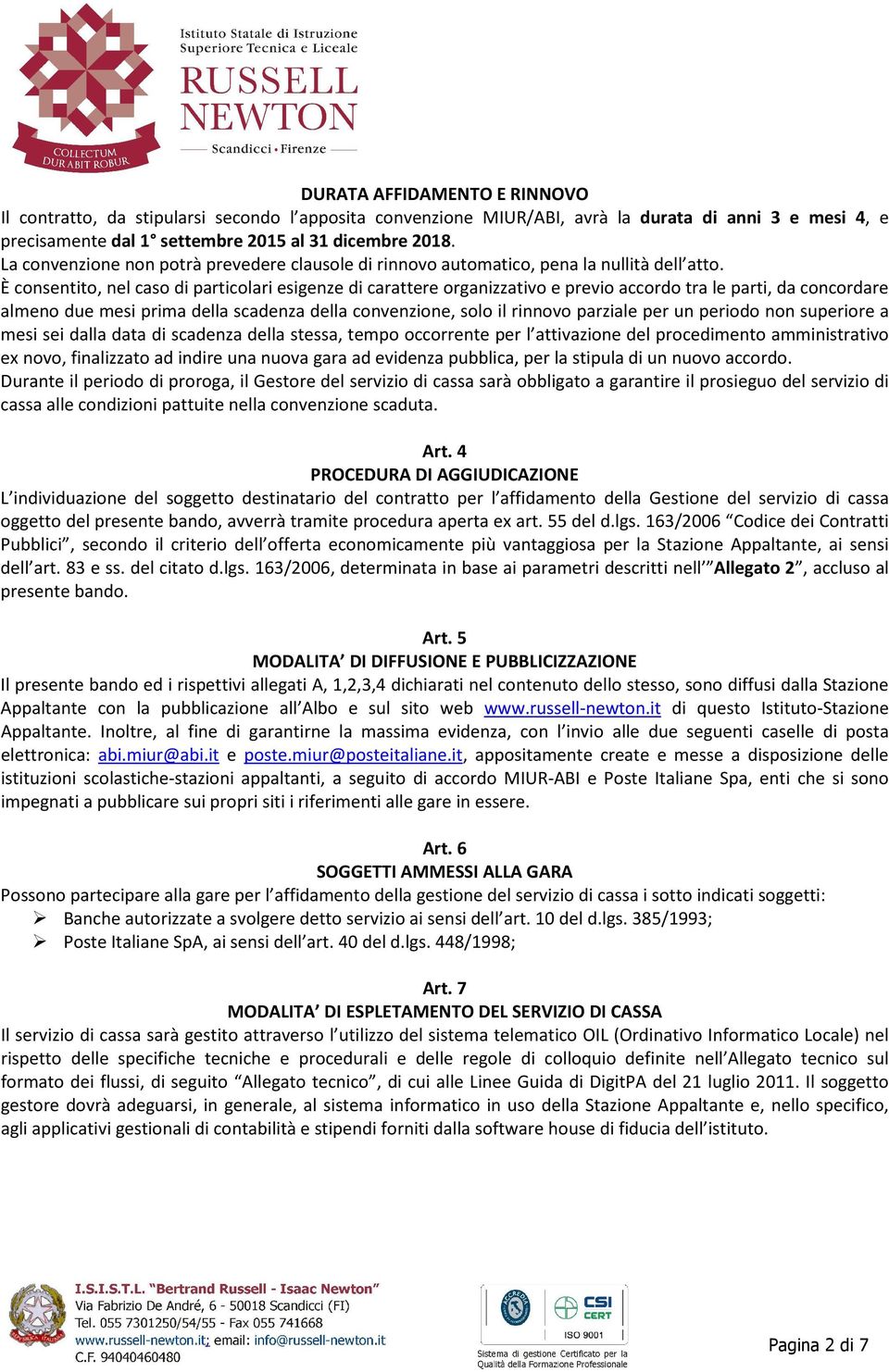 È consentito, nel caso di particolari esigenze di carattere organizzativo e previo accordo tra le parti, da concordare almeno due mesi prima della scadenza della convenzione, solo il rinnovo parziale