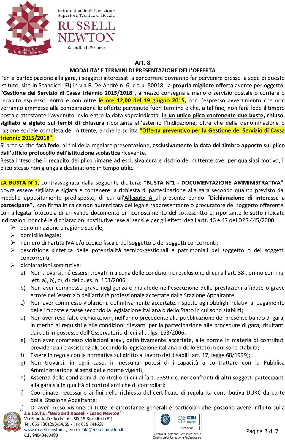 Gestione del Servizio di Cassa triennio 2015/2018, a mezzo consegna a mano o servizio postale o corriere o recapito espresso, entro e non oltre le ore 12,00 del 19 giugno 2015, con l espresso