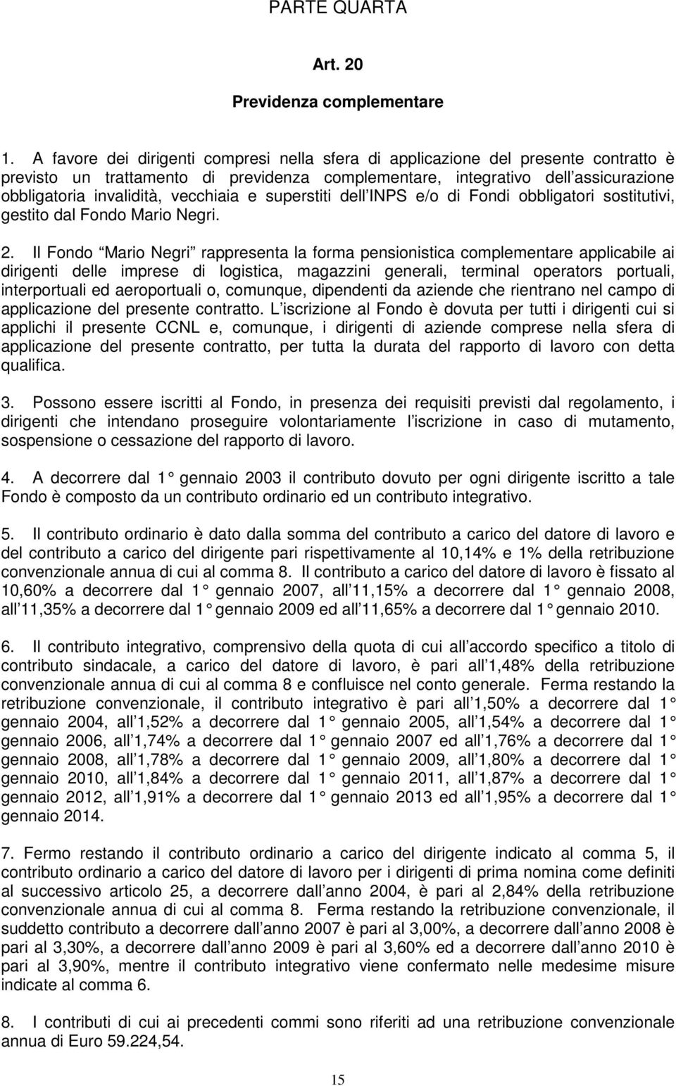 vecchiaia e superstiti dell INPS e/o di Fondi obbligatori sostitutivi, gestito dal Fondo Mario Negri. 2.