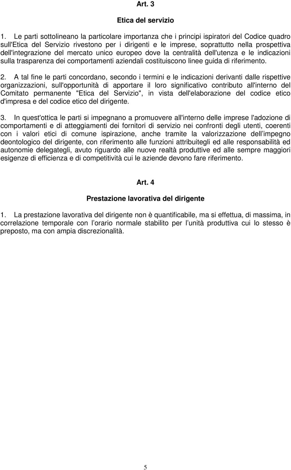 dell'integrazione del mercato unico europeo dove la centralità dell'utenza e le indicazioni sulla trasparenza dei comportamenti aziendali costituiscono linee guida di riferimento. 2.