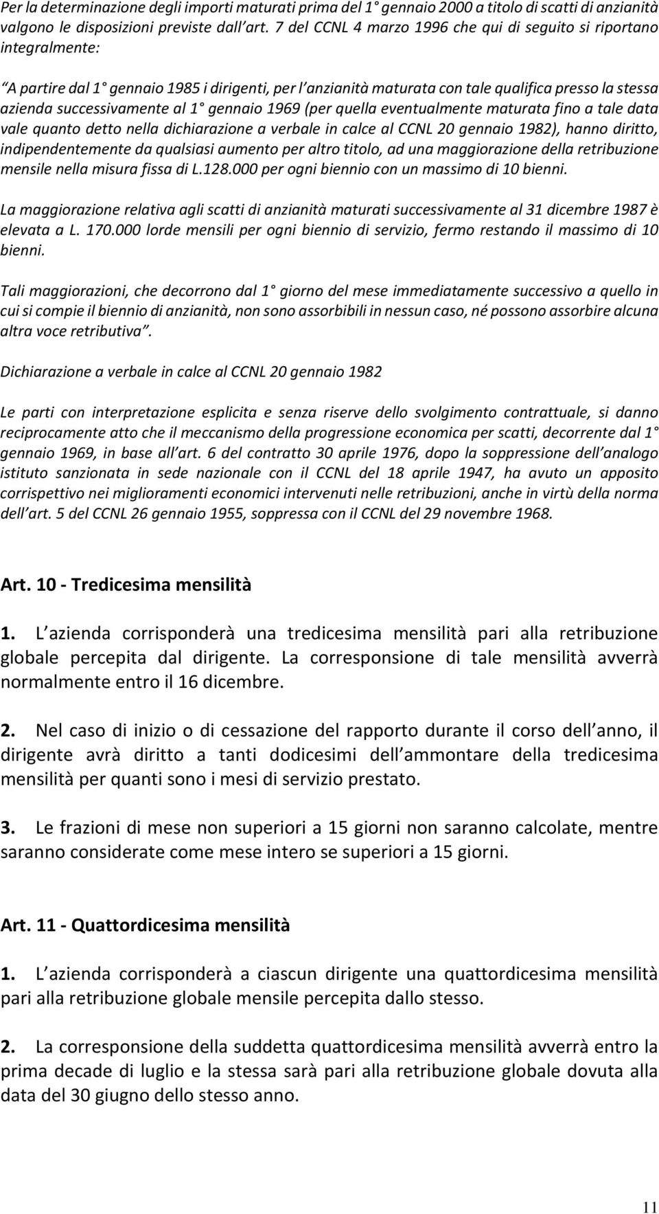 al 1 gennaio 1969 (per quella eventualmente maturata fino a tale data vale quanto detto nella dichiarazione a verbale in calce al CCNL 20 gennaio 1982), hanno diritto, indipendentemente da qualsiasi