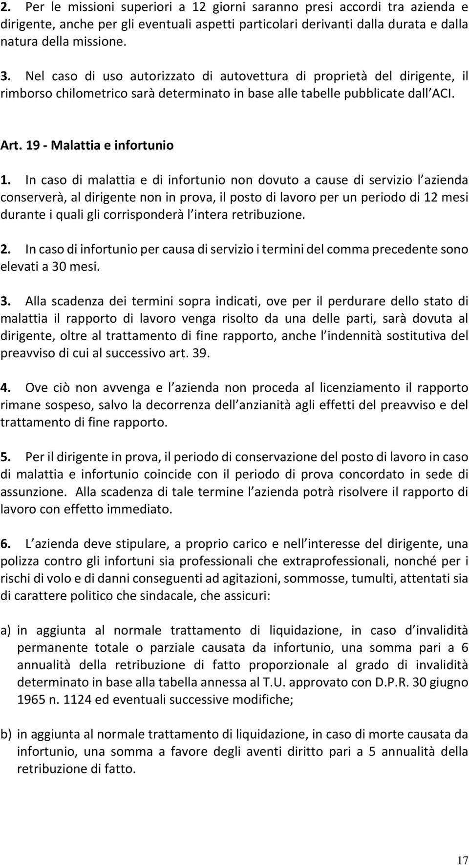 In caso di malattia e di infortunio non dovuto a cause di servizio l azienda conserverà, al dirigente non in prova, il posto di lavoro per un periodo di 12 mesi durante i quali gli corrisponderà l