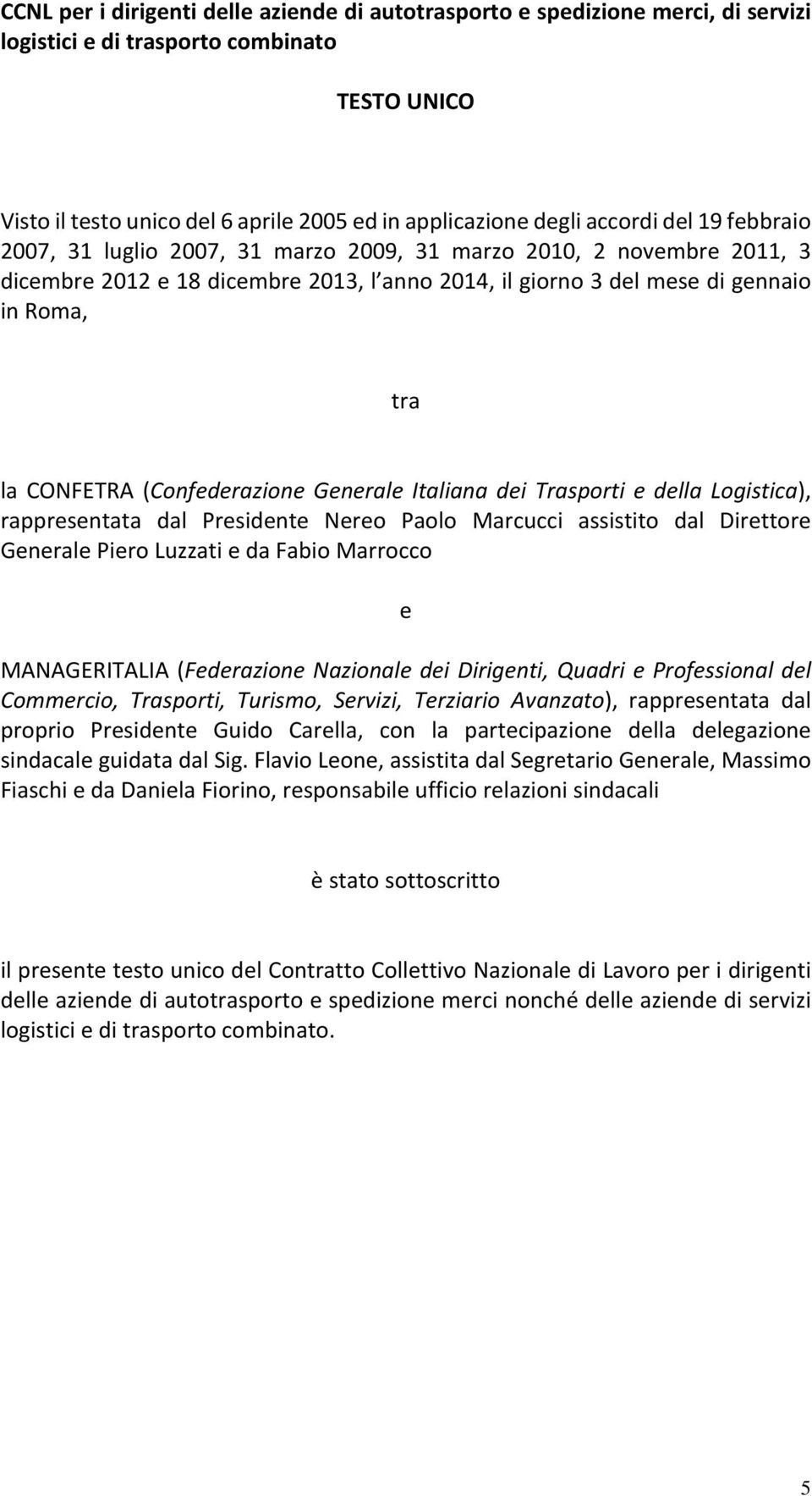 (Confederazione Generale Italiana dei Trasporti e della Logistica), rappresentata dal Presidente Nereo Paolo Marcucci assistito dal Direttore Generale Piero Luzzati e da Fabio Marrocco e