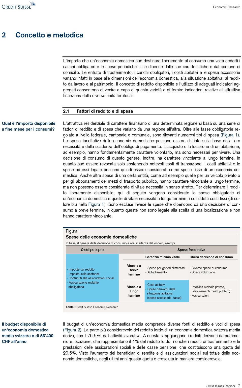 Le entrate di trasferimento, i carichi obbligatori, i costi abitativi e le spese accessorie variano infatti in base alle dimensioni dell'economia domestica, alla situazione abitativa, al reddito da