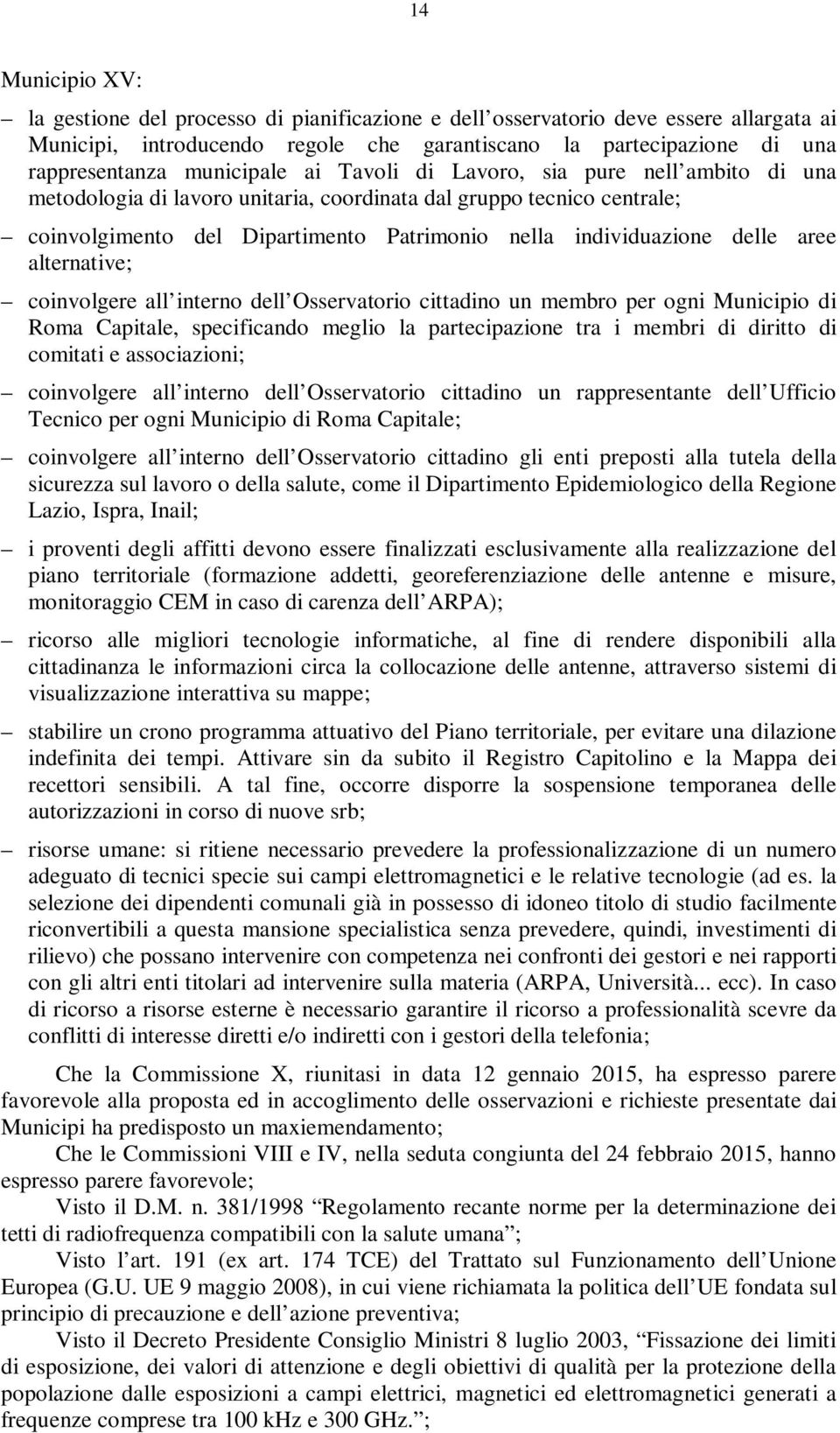 delle aree alternative; coinvolgere all interno dell Osservatorio cittadino un membro per ogni Municipio di Roma Capitale, specificando meglio la partecipazione tra i membri di diritto di comitati e