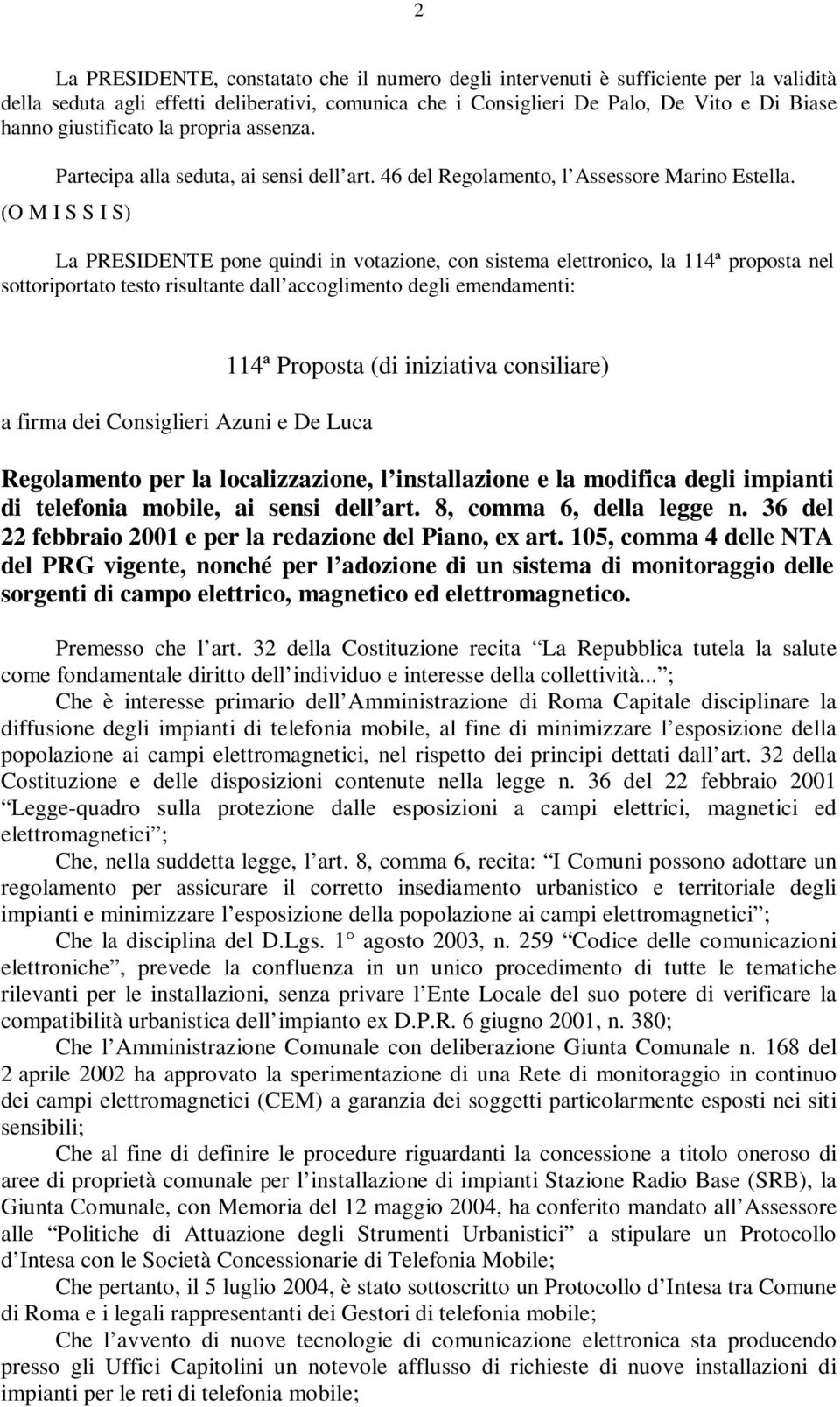 (O M I S S I S) La PRESIDENTE pone quindi in votazione, con sistema elettronico, la 114ª proposta nel sottoriportato testo risultante dall accoglimento degli emendamenti: a firma dei Consiglieri