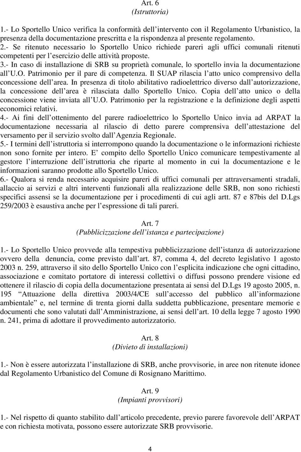 - In caso di installazione di SRB su proprietà comunale, lo sportello invia la documentazione all U.O. Patrimonio per il pare di competenza.