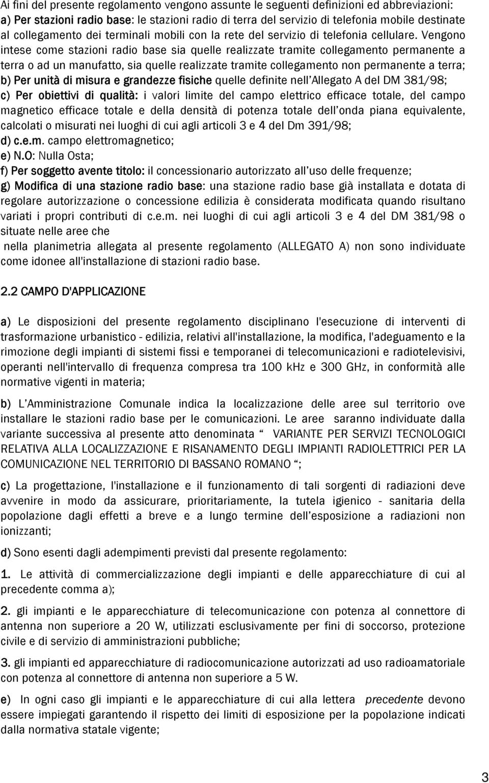 Vengono intese come stazioni radio base sia quelle realizzate tramite collegamento permanente a terra o ad un manufatto, sia quelle realizzate tramite collegamento non permanente a terra; b) Per