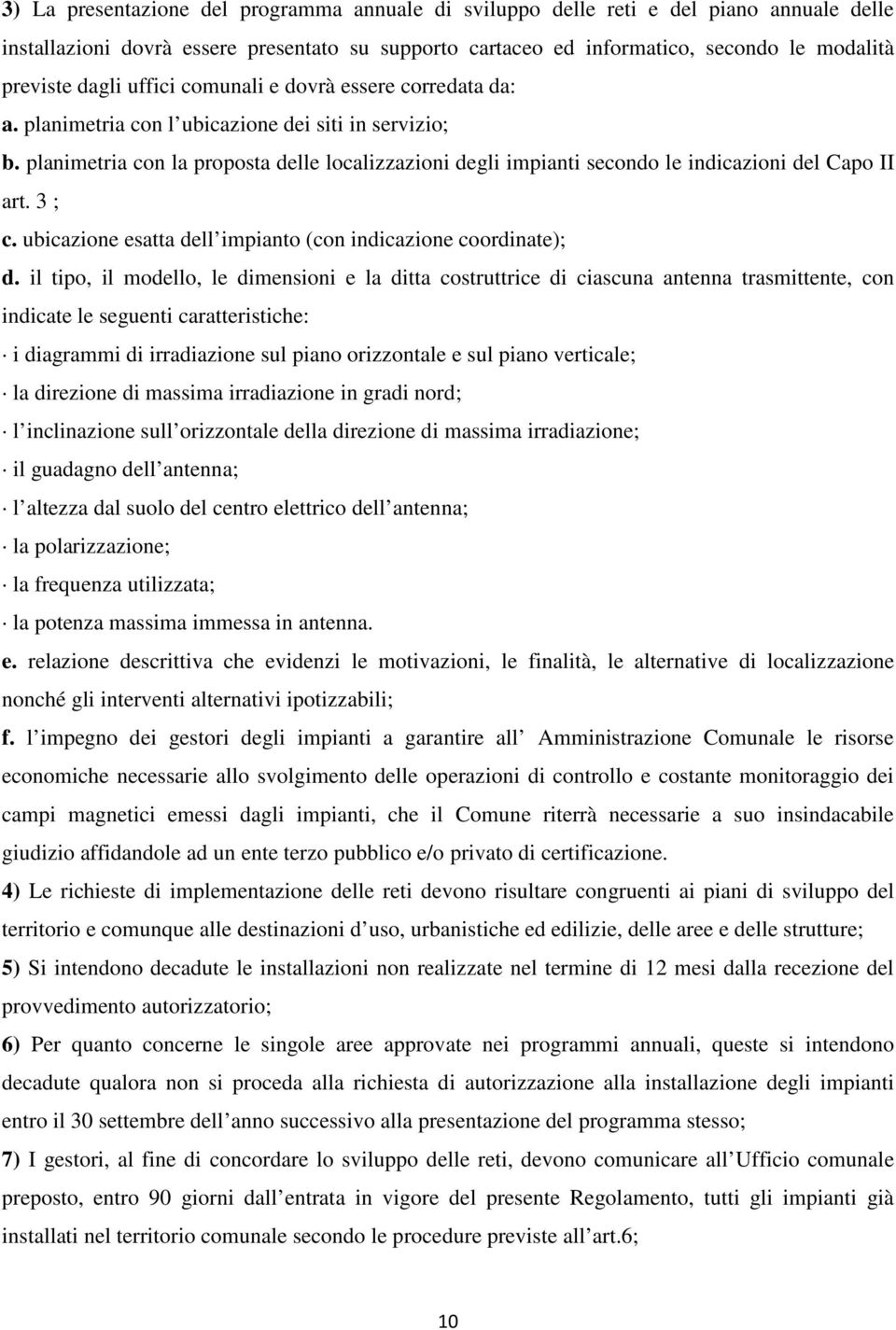 planimetria con la proposta delle localizzazioni degli impianti secondo le indicazioni del Capo II art. 3 ; c. ubicazione esatta dell impianto (con indicazione coordinate); d.