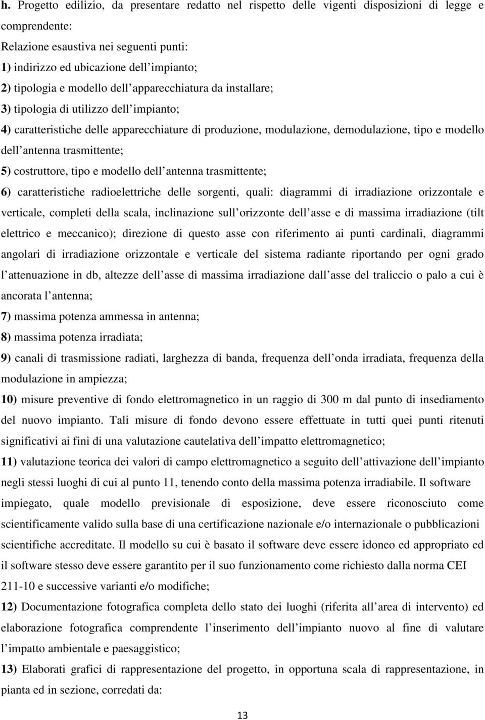 antenna trasmittente; 5) costruttore, tipo e modello dell antenna trasmittente; 6) caratteristiche radioelettriche delle sorgenti, quali: diagrammi di irradiazione orizzontale e verticale, completi