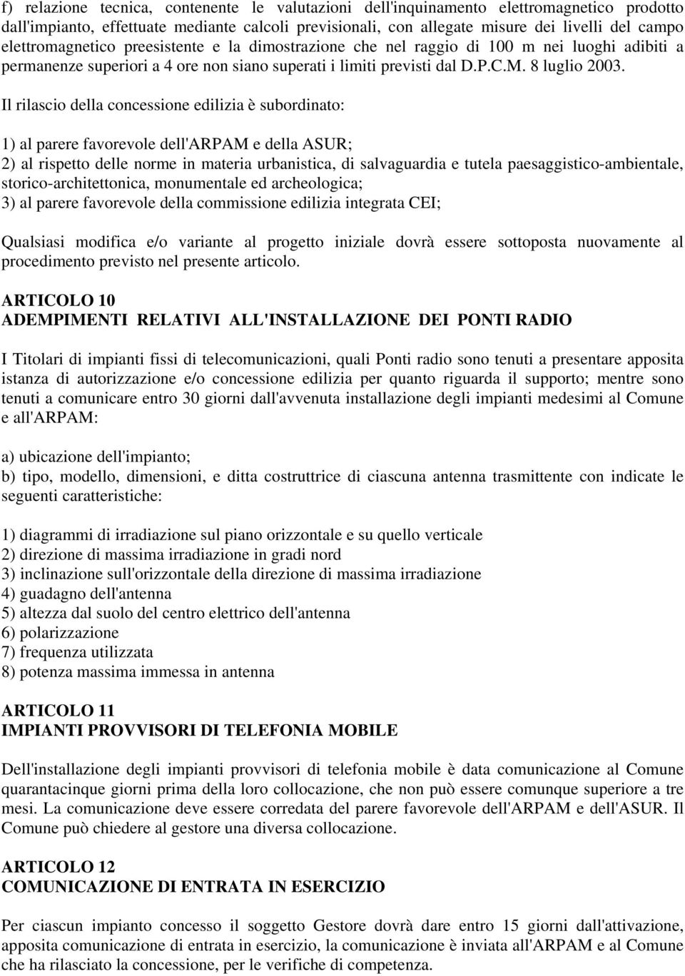 Il rilascio della concessione edilizia è subordinato: 1) al parere favorevole dell'arpam e della ASUR; 2) al rispetto delle norme in materia urbanistica, di salvaguardia e tutela