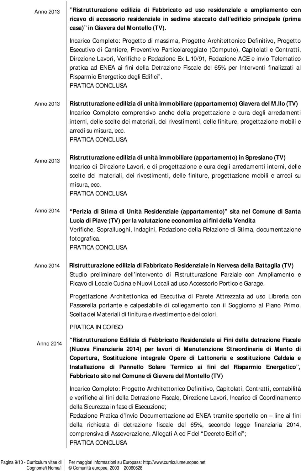 Incarico Completo: Progetto di massima, Progetto Architettonico Definitivo, Progetto Esecutivo di Cantiere, Preventivo Particolareggiato (Computo), Capitolati e Contratti, Direzione Lavori, Verifiche