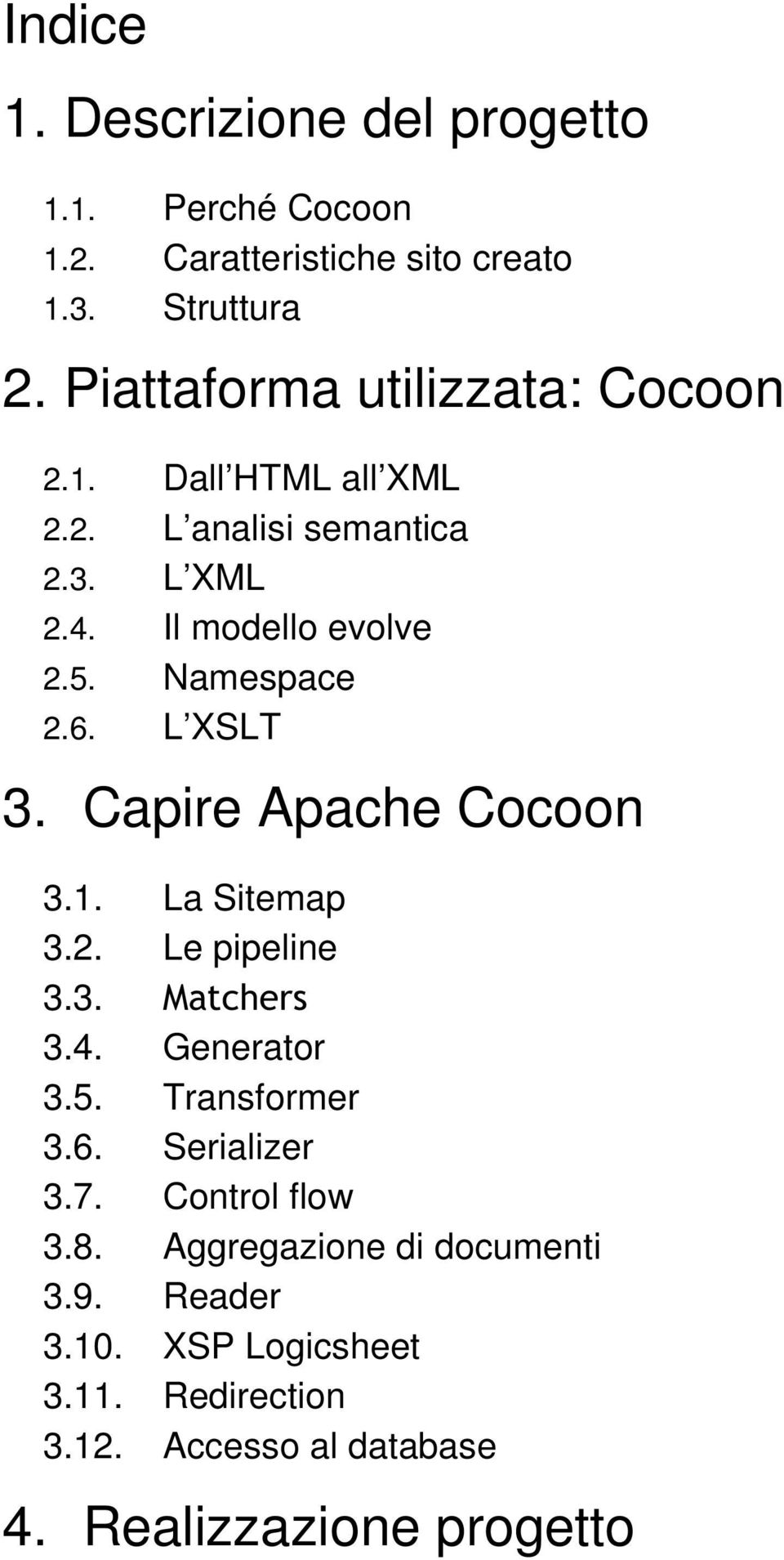 Namespace 2.6. L XSLT 3. Capire Apache Cocoon 3.1. La Sitemap 3.2. Le pipeline 3.3. Matchers 3.4. Generator 3.5. Transformer 3.6. Serializer 3.