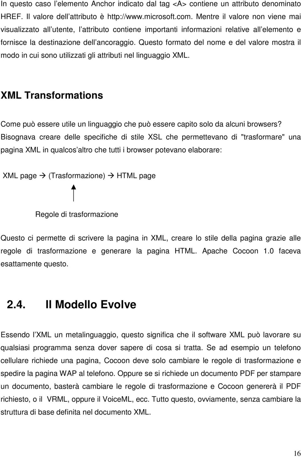 Questo formato del nome e del valore mostra il modo in cui sono utilizzati gli attributi nel linguaggio XML.