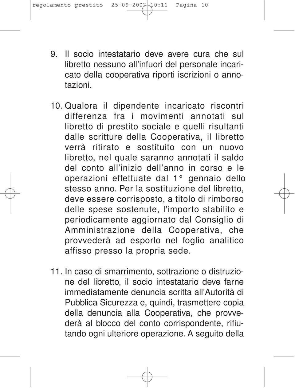 Qualora il dipendente incaricato riscontri differenza fra i movimenti annotati sul libretto di prestito sociale e quelli risultanti dalle scritture della Cooperativa, il libretto verrà ritirato e