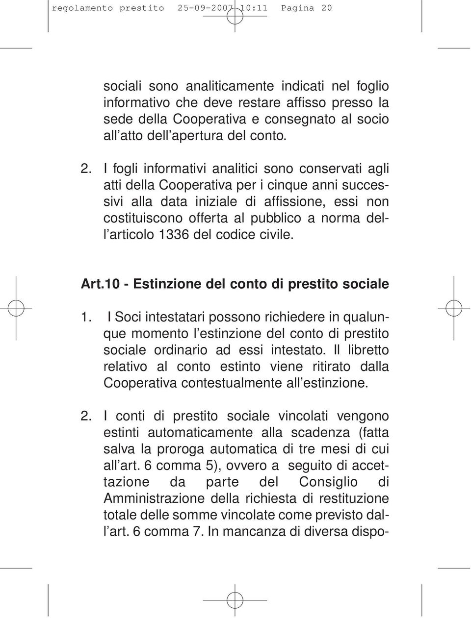 I fogli informativi analitici sono conservati agli atti della Cooperativa per i cinque anni successivi alla data iniziale di affissione, essi non costituiscono offerta al pubblico a norma dell