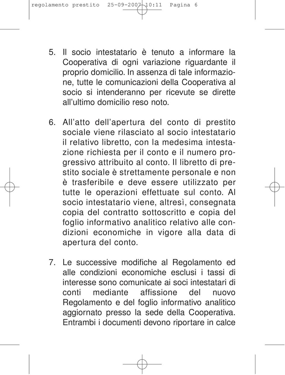 All atto dell apertura del conto di prestito sociale viene rilasciato al socio intestatario il relativo libretto, con la medesima intestazione richiesta per il conto e il numero progressivo