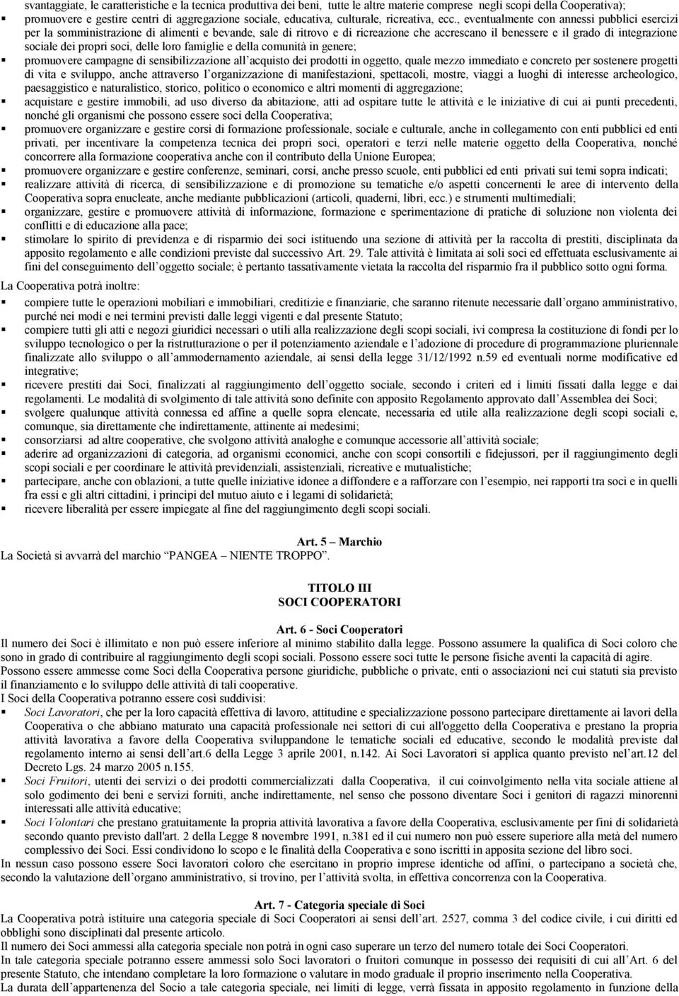 , eventualmente con annessi pubblici esercizi per la somministrazione di alimenti e bevande, sale di ritrovo e di ricreazione che accrescano il benessere e il grado di integrazione sociale dei propri