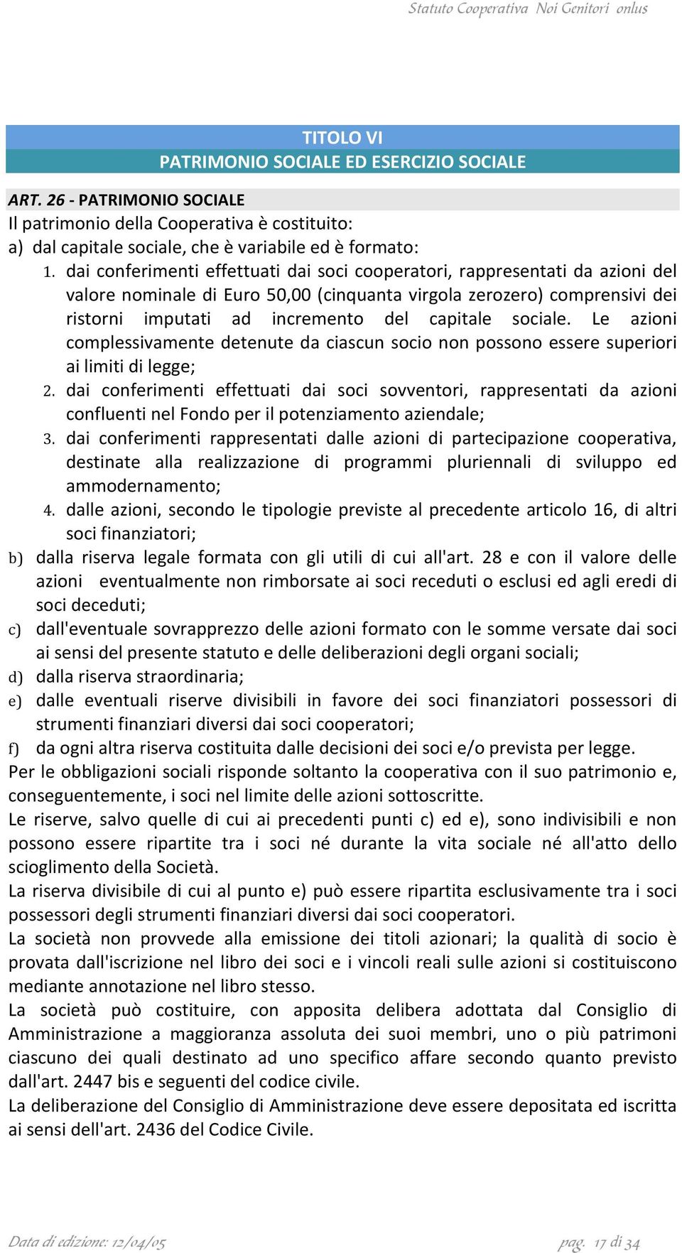 Le azioni complessivamente detenute da ciascun socio non possono essere superiori ailimitidilegge; 2.