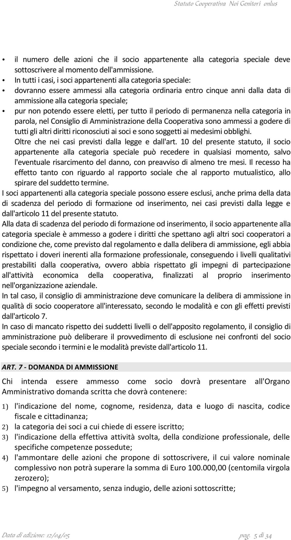 purnonpotendoessereeletti,pertuttoilperiododipermanenzanellacategoriain parola,nelconsigliodiamministrazionedellacooperativasonoammessiagoderedi