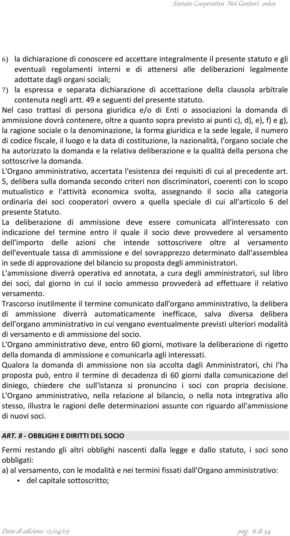 Nel caso trattasi di persona giuridica e/o di Enti o associazioni la domanda di ammissionedovràcontenere,oltreaquantosopraprevistoaipuntic),d),e),f)eg),