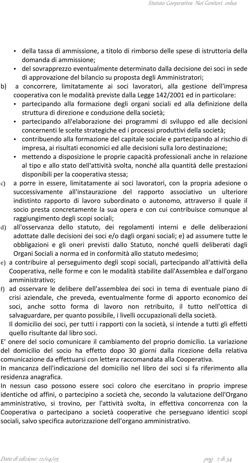 cooperativaconlemodalitàprevistedallalegge142/2001edinparticolare: partecipando alla formazione degli organi sociali ed alla definizione della strutturadidirezioneeconduzionedellasocietà;