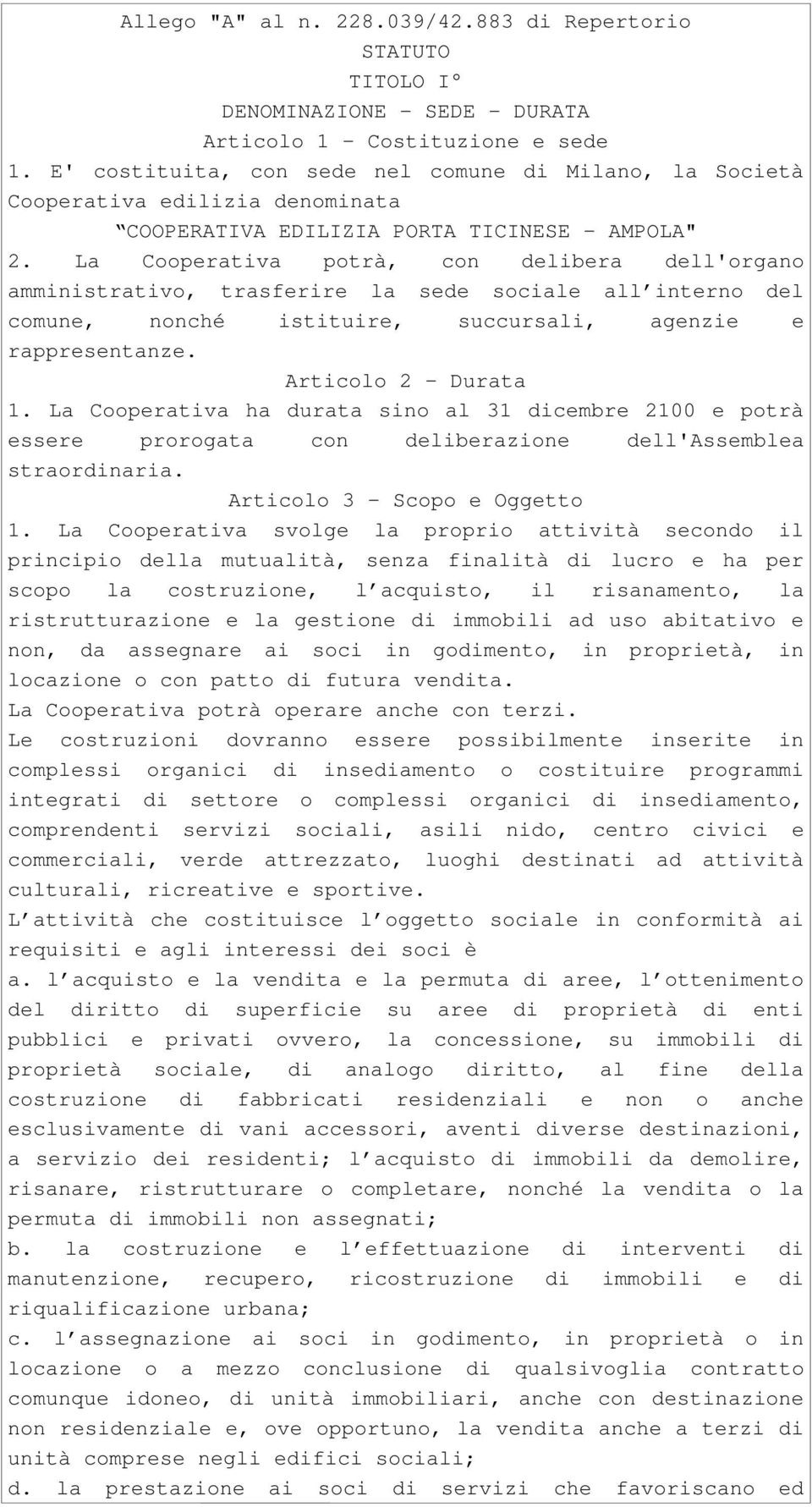 La Cooperativa potrà, con delibera dell'organo amministrativo, trasferire la sede sociale all interno del comune, nonché istituire, succursali, agenzie e rappresentanze. Articolo 2 - Durata 1.