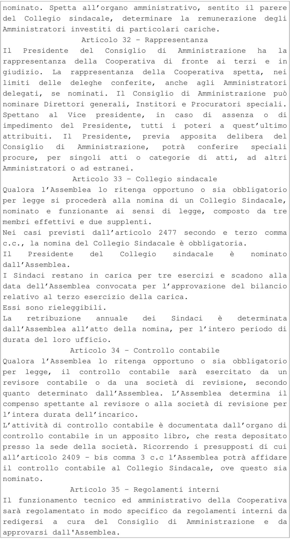 La rappresentanza della Cooperativa spetta, nei limiti delle deleghe conferite, anche agli Amministratori delegati, se nominati.