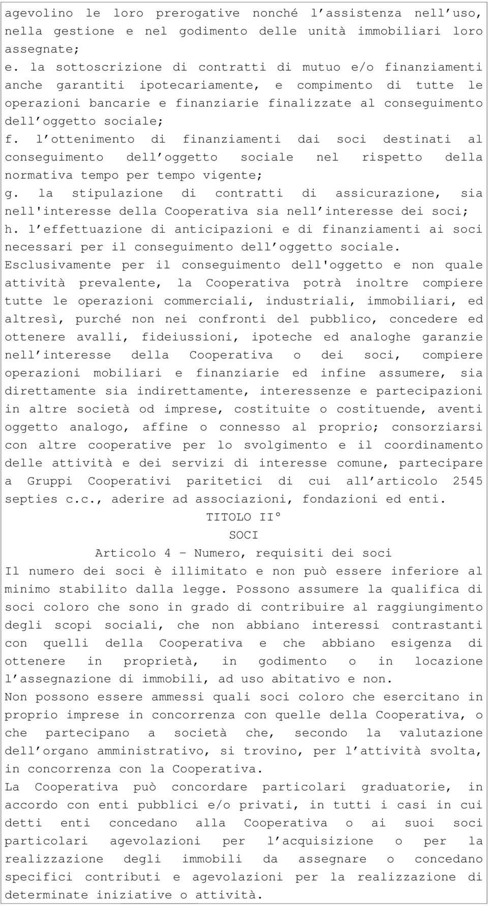 sociale; f. l ottenimento di finanziamenti dai soci destinati al conseguimento dell oggetto sociale nel rispetto della normativa tempo per tempo vigente; g.