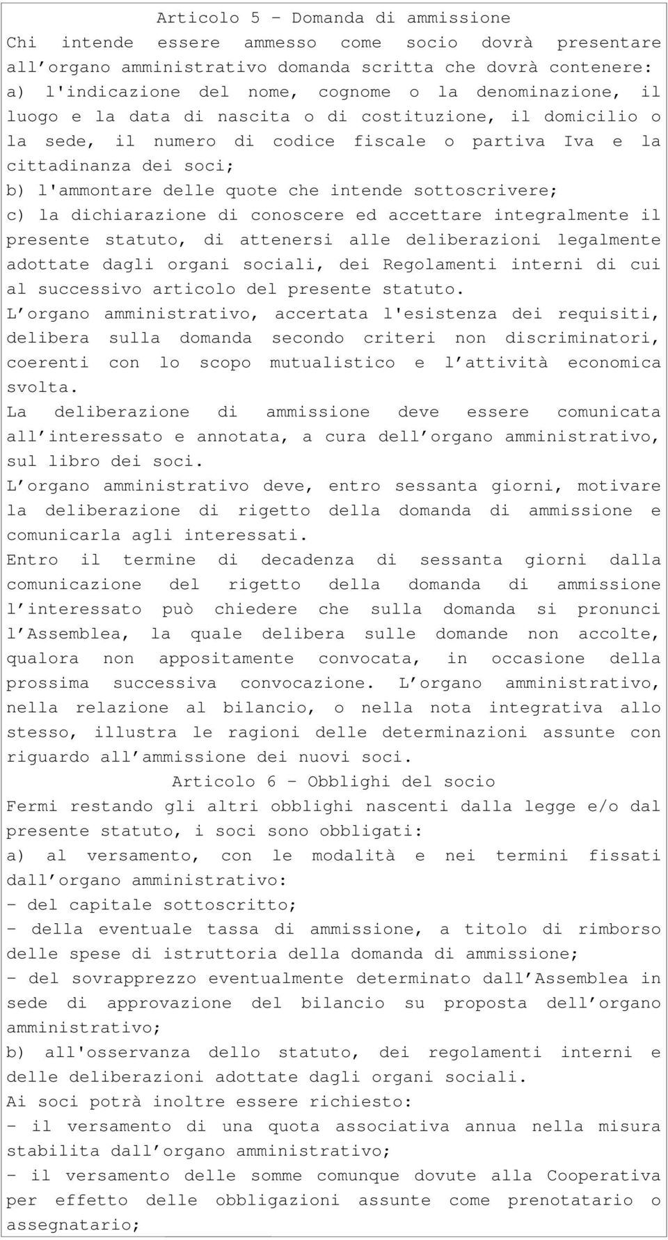 sottoscrivere; c) la dichiarazione di conoscere ed accettare integralmente il presente statuto, di attenersi alle deliberazioni legalmente adottate dagli organi sociali, dei Regolamenti interni di