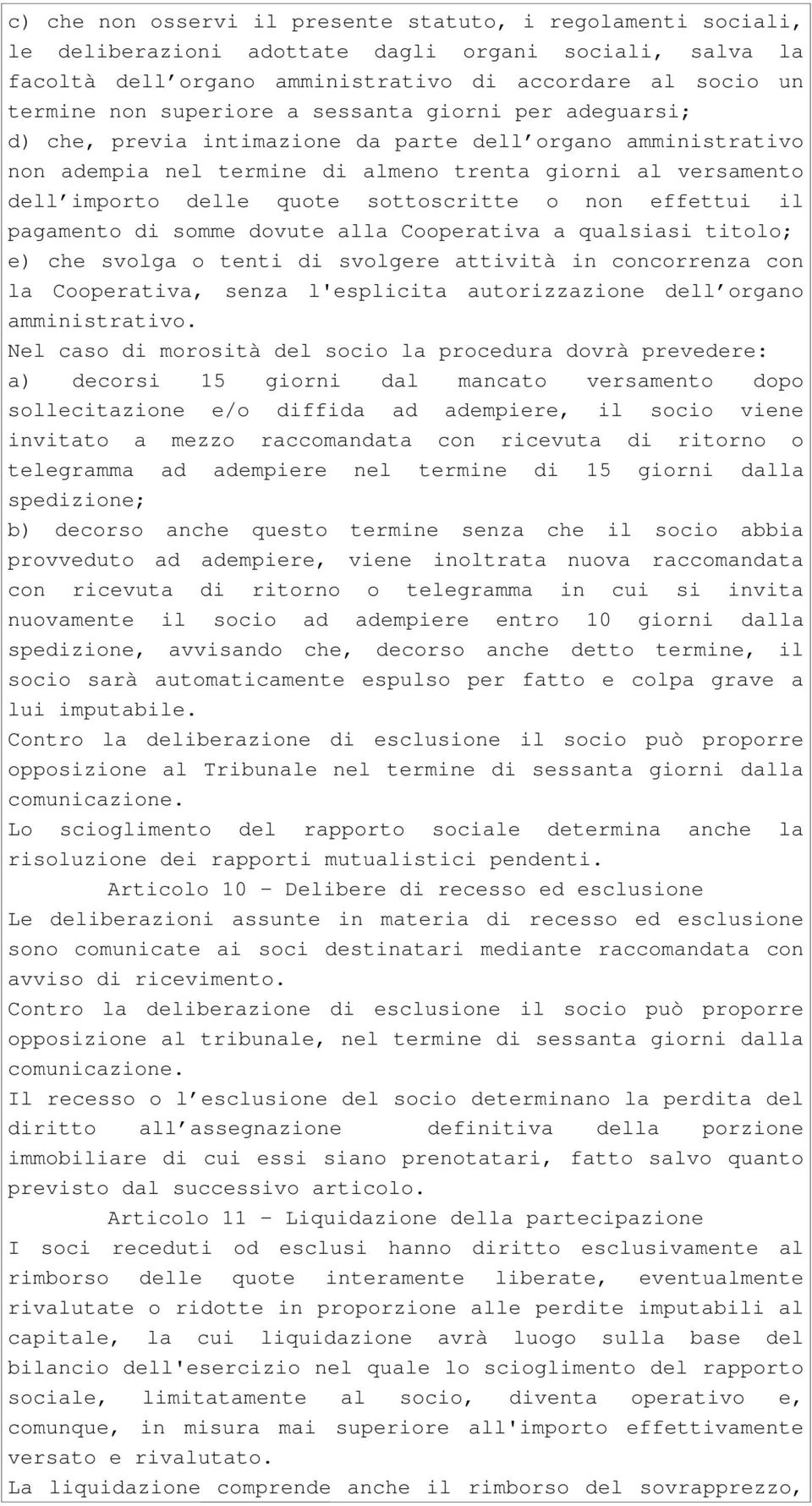 sottoscritte o non effettui il pagamento di somme dovute alla Cooperativa a qualsiasi titolo; e) che svolga o tenti di svolgere attività in concorrenza con la Cooperativa, senza l'esplicita