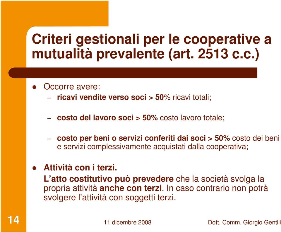 c.) Occorre avere: ricavi vendite verso soci > 50% ricavi totali; costo del lavoro soci > 50% costo lavoro totale; costo